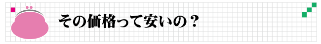 その価格って安いの？ 